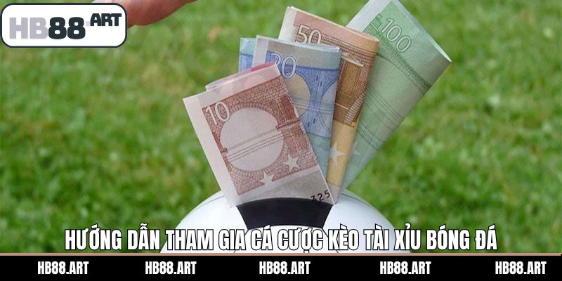 Hướng dẫn cá cược kèo tài xỉu bóng đá tại HB88