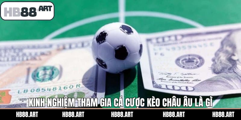 Những bí kíp cần tích lũy khi bắt kèo châu Âu