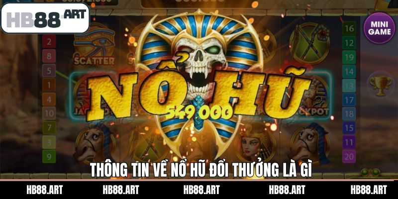 Sơ lược đôi nét về nổ hũ đổi thưởng