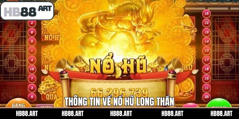 Tổng quan thông tin về trò chơi slot nổ hũ Long Thần